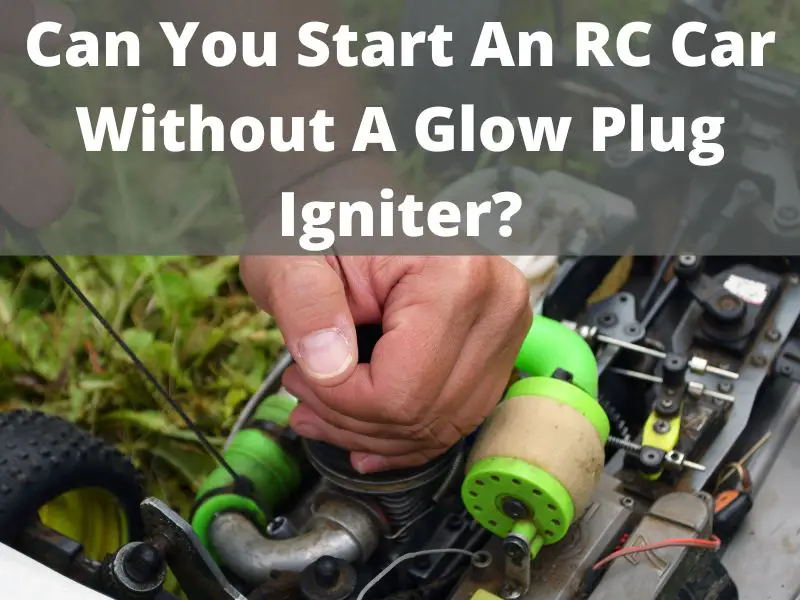 Can You Start An RC Car Without A Glow Plug Igniter